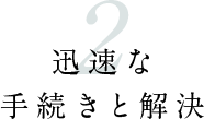 2迅速な手続きと解決